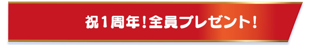 祝1周年！全員プレゼント！