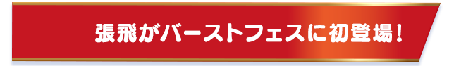 張飛がバーストフェスに初登場！