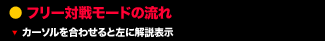フリー対戦モードの流れ カーソルを合わせると左に説明表示します