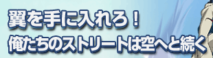 翼を手に入れろ！　俺たちのストリートは空へと続く