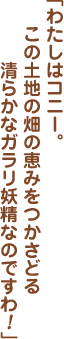 「わたしはコニー。この土地の畑の恵みをつかさどる清らかなガラリ妖精なのですわ！」