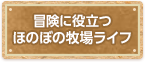 冒険に役立つほのぼの牧場ライフ