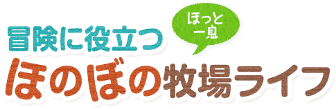 冒険に役立つほのぼの牧場ライフ