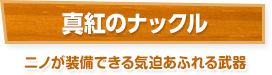 真紅のナックル / ニノが装備できる気迫あふれる武器