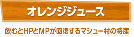 オレンジジュース / 飲むとHPとMPが回復するマシュー村の特産