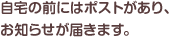 自宅の前にはポストがあり、お知らせが届きます。