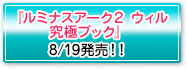 「ルミナスアーク2 ウィル 究極ブック」8/19発売！!