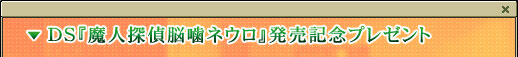 ＤＳ『魔人探偵脳噛ネウロ』発売記念プレゼント