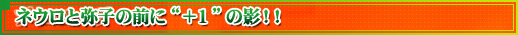 ネウロと弥子の前に“＋１”の影！！