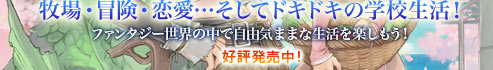 牧場・冒険・恋愛...そしてドキドキの学校生活！　ファンタジー世界の中で自由気ままな生活を楽しもう！