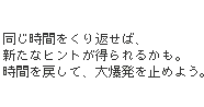 同じ時間をくり返せば、新たなヒントが得られるかも。