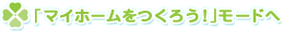 「マイホームをつくろう！」モードへ