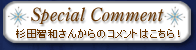 Special Comment
杉田智和さんからのコメントはこちら！