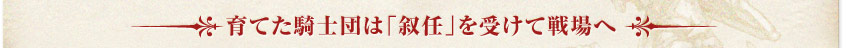 育てた騎士団は「叙任」を受けて戦場へ