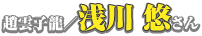 趙雲子龍／浅川悠さん