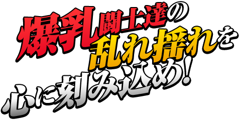 爆乳闘士達の乱れ揺れを心に刻み込め！