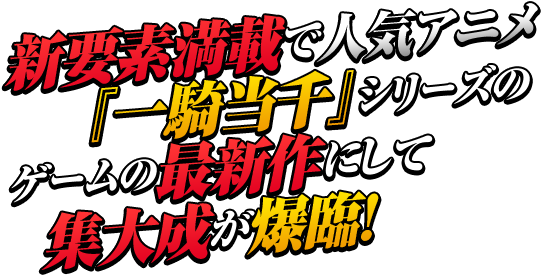 新要素満載で人気アニメ『一騎当千』シリーズのゲームの最新作にして集大成が爆臨！