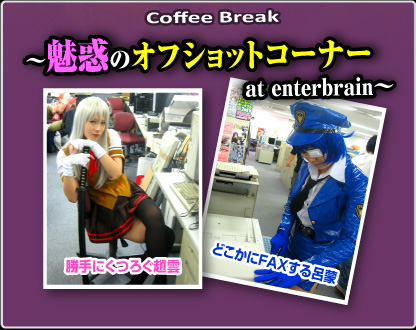 【Coffee Break 】〜魅惑のオフショットコーナー at enterbrain〜
どこかにFAXする呂蒙と勝手にくつろぐ趙雲