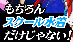 もちろんスクール水着だけじゃない!