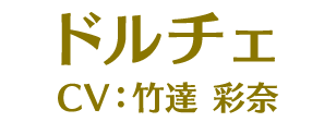 ドルチェ CV:竹達彩奈