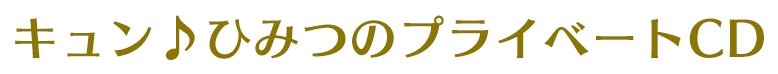 キュン♪ひみつのプライベートCD