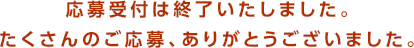 応募受付は終了いたしました。たくさんのご応募、ありがとうございました。