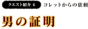 クエスト紹介6 コレットからの依頼 / 男の証明