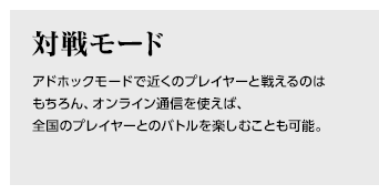 共闘モード / オンライン通信を使うことで、全国のプレイヤーとの共闘プレイが可能。 育てたキャラクターを持ち寄り、共闘プレイ専用クエストに挑むことができる。強敵を倒せば、お店では買えないレアアイテムを入手できることも?!