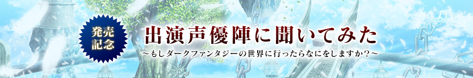 出演声優陣に聞いてみた～もしダークファンタジーの世界に行ったらなにをしますか？～