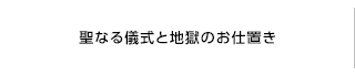 聖なる儀式と地獄のお仕置き