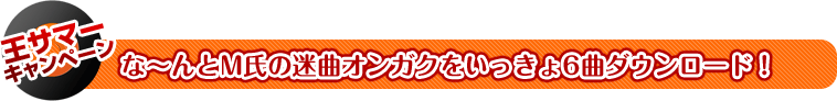 な〜んとM氏の迷曲オンガクをいっきょ6曲ダウンロード!
