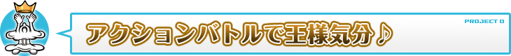 アクションバトルで王様気分♪