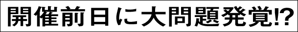 開催前日に大問題発覚！？