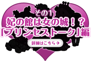 妃の館は女の城！？「プリンセストーク」編