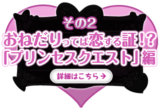 おねだりってば恋する証！？「プリンセスクエスト」編