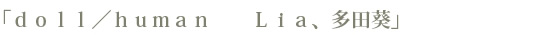 「doll/human Lia、多田葵」