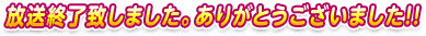 放送終了致しました。 ありがとうございました！！