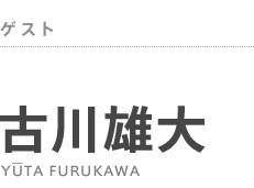 ゲスト：古川雄大