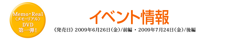 Memo・Real〈メモ・リアル〉DVD第一弾！イベント情報