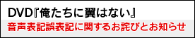 DVD『俺たちに翼はない』音声表記誤表記に関するお詫びとお知らせ