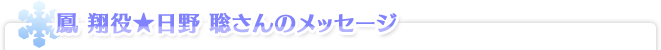 鳳 翔役★日野 聡さんのメッセージ