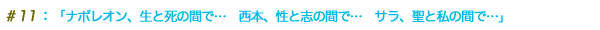 ＃11：「ナポレオン、生と死の間で…　西本、性と志の間で…　サラ、聖と私の間で…」