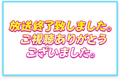 放送終了致しました。ご視聴ありがとうございました！