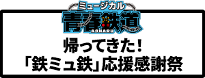 帰ってきた！「鉄ミュ鉄」応援感謝祭