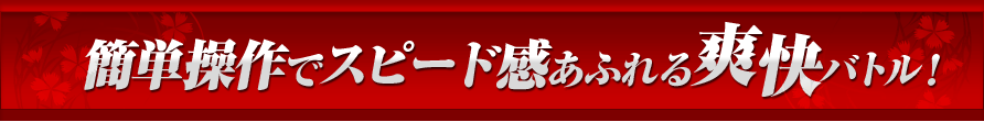 簡単操作でスピード感あふれる爽快バトル！