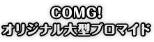 COMG! オリジナル大型ブロマイド