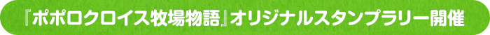 『ポポロクロイス牧場物語』オリジナルスタンプラリー開催
