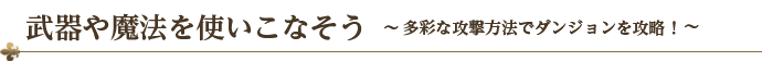 武器や魔法を使いこなそう!