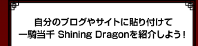 自分のブログやサイトに貼り付けて一騎当千 Shaining Dragonを紹介しよう！