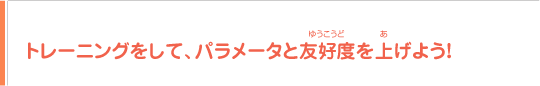 トレーニングをして、パラメータと友好度を上げよう!